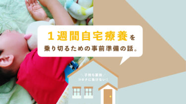 【コロナでも困らない】こどもがいる家庭で１週間自宅療養するための準備は？【もしもの備え】